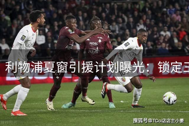 利物浦夏窗引援计划曝光：锁定三线补强 巴尔科拉成头号目标