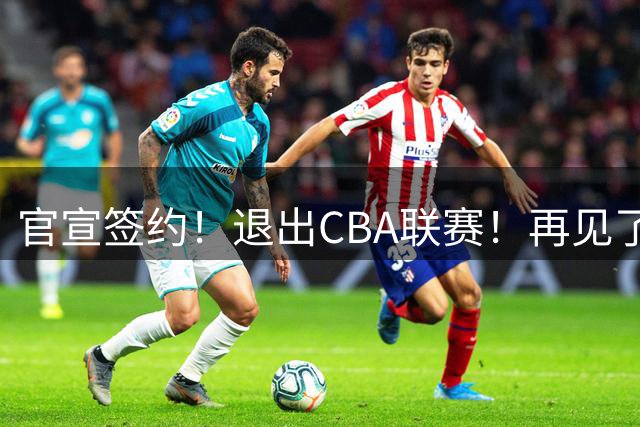 官宣签约！退出CBA联赛！再见了，卫冕冠军